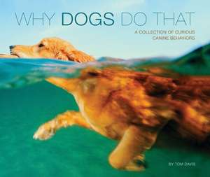 Why Dogs Do That (Deluxe Edition): A Collection of Curious Canine Behaviors de Tom Davis