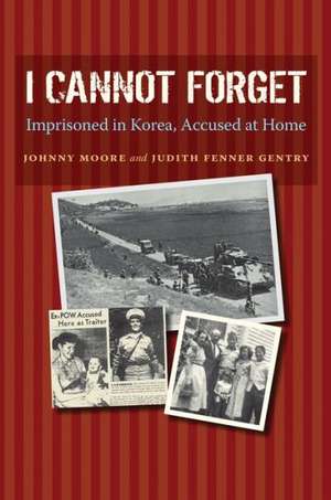 I Cannot Forget: Imprisoned in Korea, Accused at Home de Johnny Moore