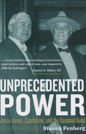 Unprecedented Power: Jesse Jones, Capitalism, and the Common Good de Steven Fenberg