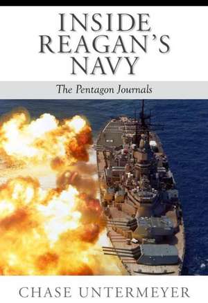 Inside Reagan's Navy: The Pentagon Journals de Chase Untermeyer