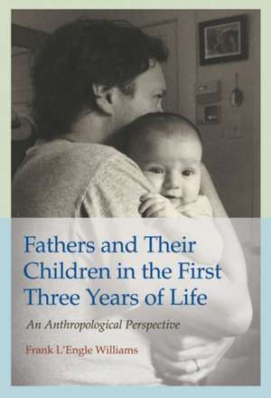 Fathers and Their Children in the First Three Years of Life de Frank L'Engle Williams