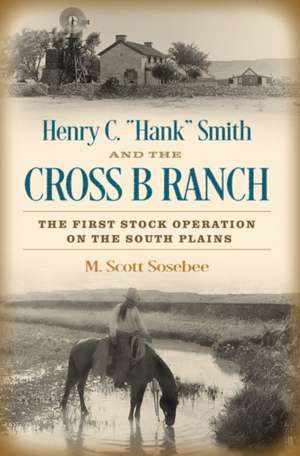 Henry C. "Hank" Smith and the Cross B Ranch de Morgan Scott Sosebee