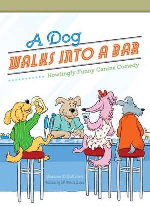 A Dog Walks Into a Bar...: Howlingly Funny Canine Comedy de Joanne O'Sullivan