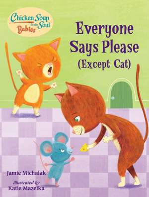 Chicken Soup for the Soul Babies: Everyone Says Please (Except Cat): A Book about Manners de Jamie Michalak