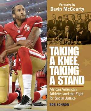 Taking a Knee, Taking a Stand: African American Athletes and the Fight for Social Justice de Bob Schron