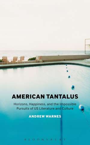 American Tantalus: Horizons, Happiness, and the Impossible Pursuits of US Literature and Culture de Dr. Andrew Warnes