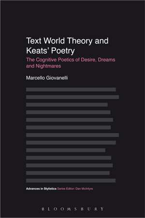 Text World Theory and Keats' Poetry: The Cognitive Poetics of Desire, Dreams and Nightmares de Dr Marcello Giovanelli