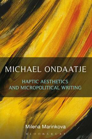 Michael Ondaatje: Haptic Aesthetics and Micropolitical Writing de Dr. Milena Marinkova