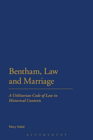 Bentham, Law and Marriage: A Utilitarian Code of Law in Historical Contexts de Dr Mary Sokol