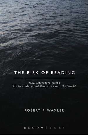 The Risk of Reading: How Literature Helps Us to Understand Ourselves and the World de Professor Robert P. Waxler