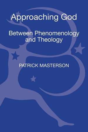 Approaching God: Between Phenomenology and Theology de Professor Patrick Masterson