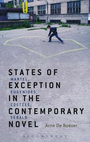 States of Exception in the Contemporary Novel: Martel, Eugenides, Coetzee, Sebald de Dr. Arne De Boever