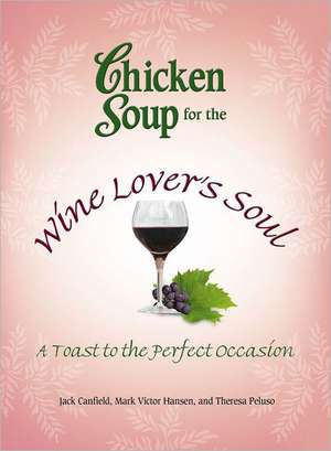 Chicken Soup for the Wine Lover's Soul: A Toast to the Perfect Occasion de Jack Canfield