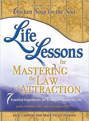 Life Lessons for Mastering the Law of Attraction: 7 Essential Ingredients for Living a Prosperous Life de Jack Canfield