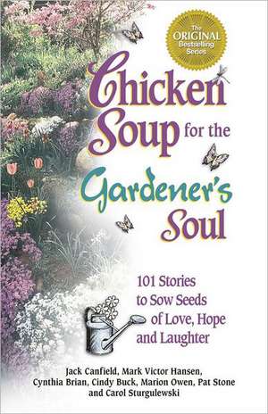 Chicken Soup for the Gardener's Soul: Stories to Sow Seeds of Love, Hope and Laughter de Jack Canfield