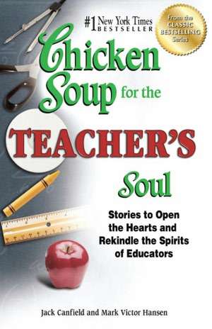 Chicken Soup for the Teacher's Soul: Stories to Open the Hearts and Rekindle the Spirits of Educators de Jack Canfield