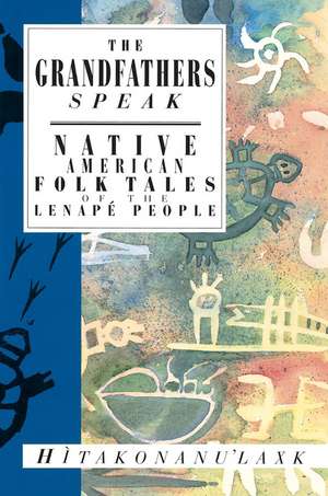 The Grandfathers Speak: Native American Folk Tales of the Lenape People de Hitakonanu'laxk