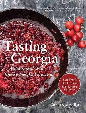 Tasting Georgia: A Food and Wine Journey in the Caucasus with Over 70 Recipes de Carla Capalbo