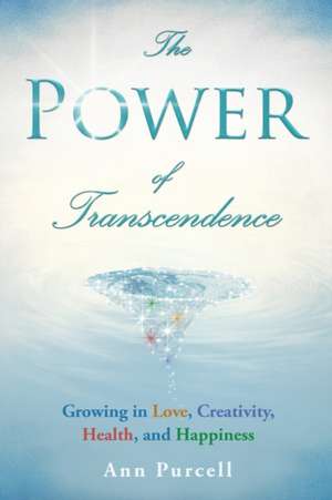 The Power of Transcendence: Growing in Love, Creativity, Health, and Happiness de Ann Purcell