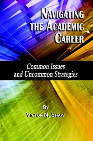 Navigating the Academic Career de Victor N. Shaw