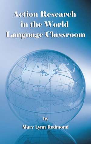 Action Research in the World Language Classroom (Hc) de Mary Lynn Redmond