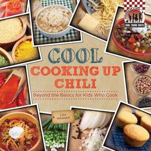 Cool Cooking Up Chili: Beyond the Basics for Kids Who Cook de Lisa Wagner