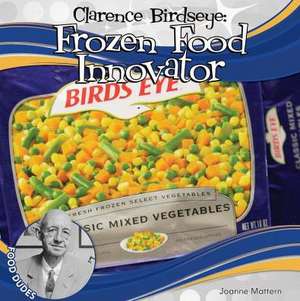 Clarence Birdseye: Frozen Food Innovator de Joanne Mattern