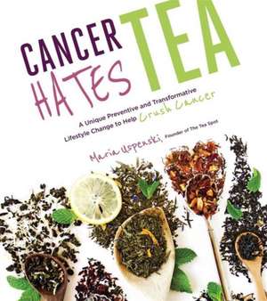 Cancer Hates Tea de Maria Unspenski