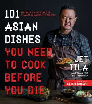 101 Asian Dishes You Need to Cook Before You Die de Jet Tila