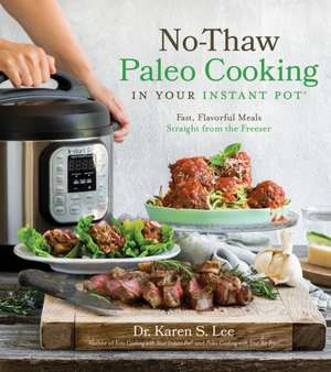 No-Thaw Paleo Cooking in Your Instant Pot(r): Fast, Flavorful Meals Straight from the Freezer de Karen S. Lee