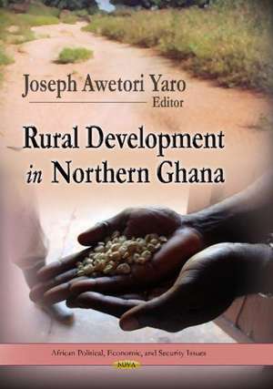 Rural Development in Northern Ghana de Joseph Awetori Yaro