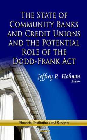 State of Community Banks & Credit Unions & the Potential Role of the Dodd-Frank Act de Jeffrey R. Holman