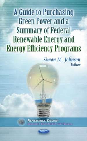 Guide to Purchasing Green Power & a Summary of Federal Renewable Energy & Energy Efficiency Programs de Simon M. Johnson