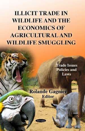 Illicit Trade in Wildlife & the Economics of Agricultural & Wildlife Smuggling de Rolande Gagnier