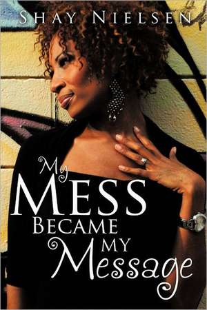 My Mess Became My Message de Shay Nielsen