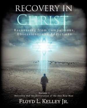 Recovery in Christ Recovering from Compulsions, Obsessions and Addictions. de Floyd L. Kelley Jr