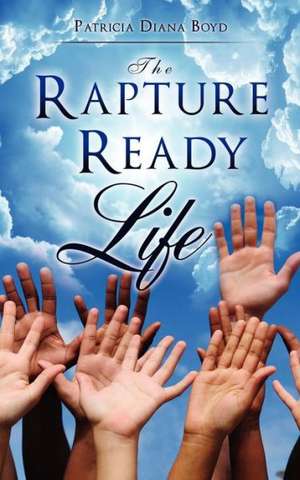 The Rapture Ready Life de Patricia Diana Boyd