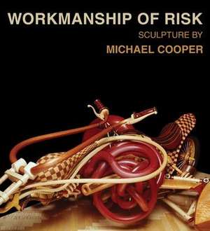 Workmanship of Risk: Sculpture by Michael Cooper