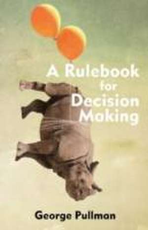 A Rulebook for Decision Making de George Pullman