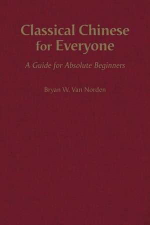 Classical Chinese for Everyone: A Guide for Absolute Beginners de Bryan W Van Norden