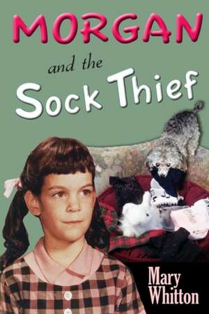 Morgan and the Sock Thief de Mary C Whitton