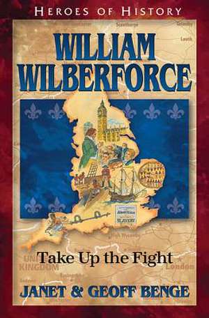 William Wilberforce: Take Up the Fight de Janet Benge