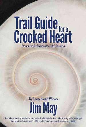 Trail Guide for a Crooked Heart: Stories and Reflections for Life's Journey de Jim May