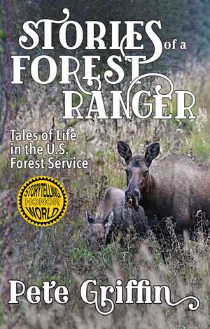 Stories of a Forest Ranger: Tales of Life in the U.S. Forest Service de Pete Griffin