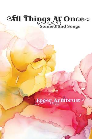 All Things At Once: Sonnets and Songs de Roger Armbrust