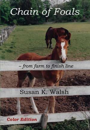 Chain of Foals Color Edition: from farm to finish line de Susan K. Walsh