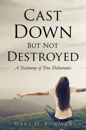 Cast Down But Not Destroyed de Mary D. Bowman