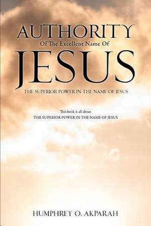 Authority of the Excellent Name of Jesus de Humphrey O. Akparah