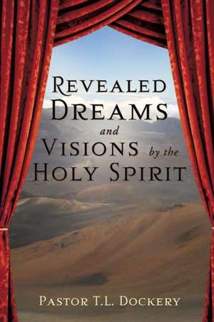 Revealed Dreams and Visions by the Holy Spirit de Pastor T. L. Dockery