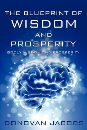 The Blueprint of Wisdom and Prosperity de Donovan Jacobs